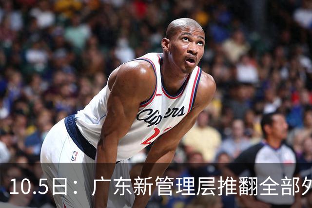 10.5日：广东新管理层推翻全部外援候选，选中西甲效率第一锋线，三天便登场热身